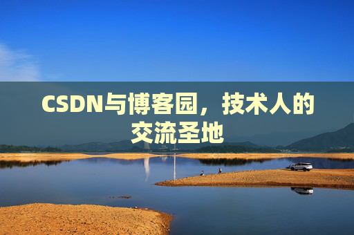 CSDN与博客园，技术人的交流圣地